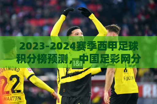 2023-2024赛季西甲足球积分榜预测，中国足彩网分析